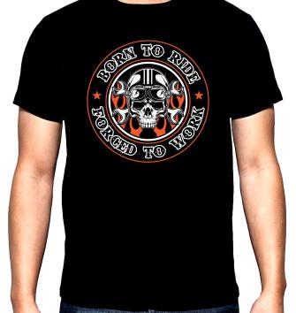 Born to ride, forced to work, men's  t-shirt, 100% cotton, S to 5XL