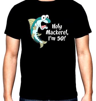 Holy mackerel, I'm 50, men's  t-shirt, 100% cotton, S to 5XL