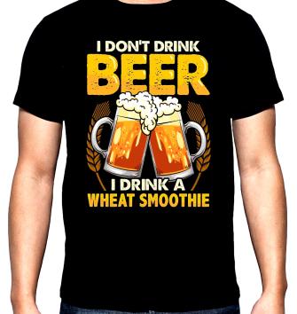 I don't drink beer, I drink wheat smoothie, men's  t-shirt, 100% cotton, S to 5XL