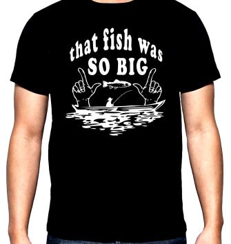That fish was so big, men's  t-shirt, 100% cotton, S to 5XL