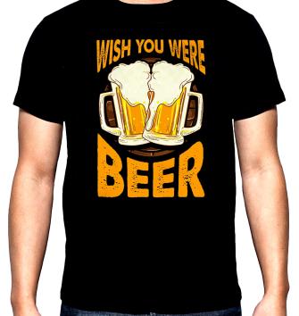 Wish you were beer, men's  t-shirt, 100% cotton, S to 5XL