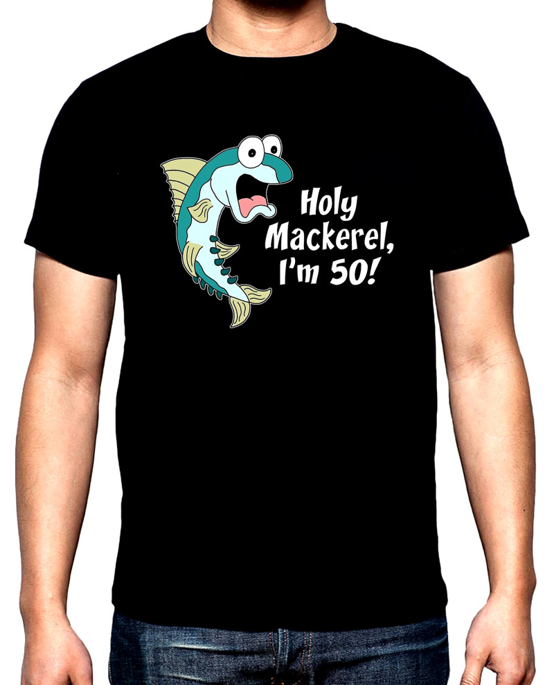 T-SHIRTS Holy mackerel, I'm 50, men's  t-shirt, 100% cotton, S to 5XL