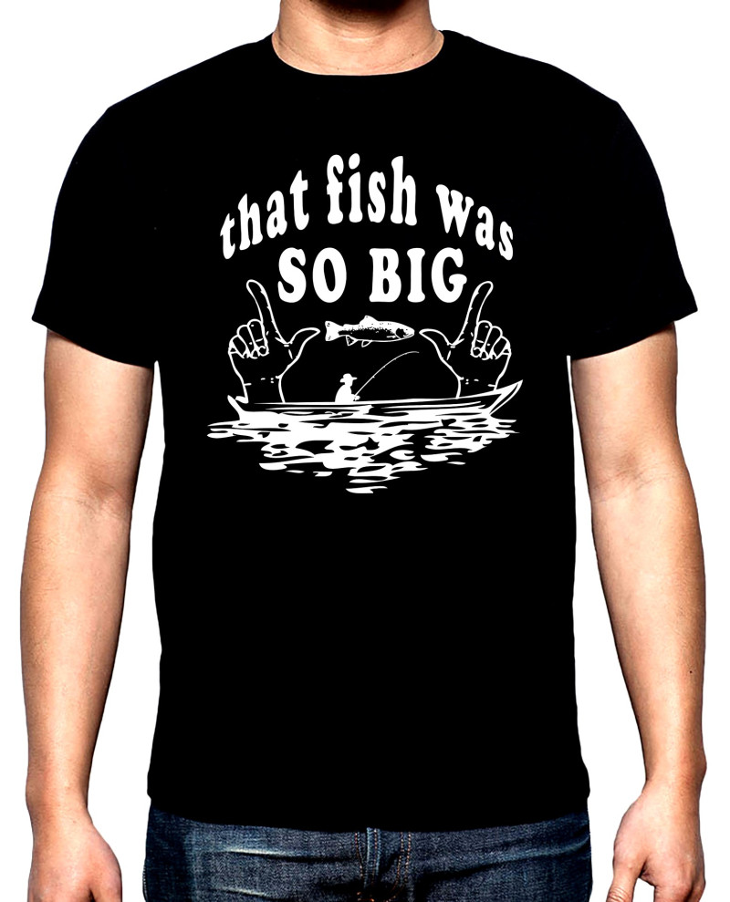 T-SHIRTS That fish was so big, men's  t-shirt, 100% cotton, S to 5XL